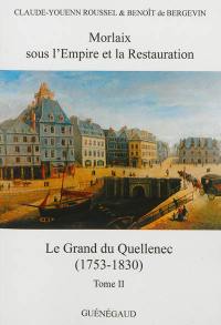 Louis-Ignace-Jean-Joseph Le Grand du Quellenec : officier émigré, survivant des fusillades de Quiberon, maire de Morlaix sous l'Empire et la Restauration (1753-1830). Vol. 2. Morlaix sous l'Empire et la Restauration