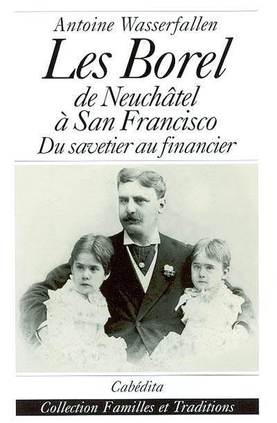 Les Borel : de Neufchâtel à San Francisco : du savetier au financier