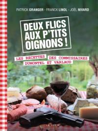 Deux flics aux p'tits oignons ! : les recettes des commissaires Dumontel et Varlaud