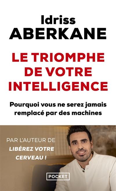 Le triomphe de votre intelligence : pourquoi l'intelligence humaine ne sera jamais remplacée par celle des machines : essai sur l'intelligence artificielle et la noétisation de la société