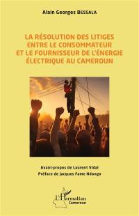 La résolution des litiges entre le consommateur et le fournisseur de l'énergie électrique au Cameroun