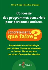 Concevoir des programmes sensoriels pour personnes autistes : proposition d'une méthodologie pour réaliser l'évaluation sensorielle de l'enfant TSA et apporter des pistes d'intervention adaptées