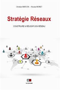 Stratégie réseaux : construire & réussir son réseau : les facteurs clés de succès