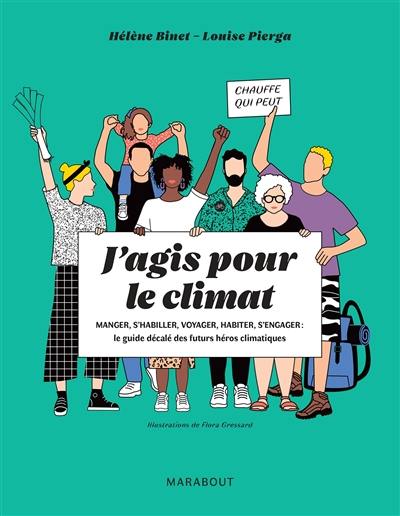 J'agis pour le climat : manger, s'habiller, voyager, habiter, s'engager : le guide décalé des futurs héros climatiques