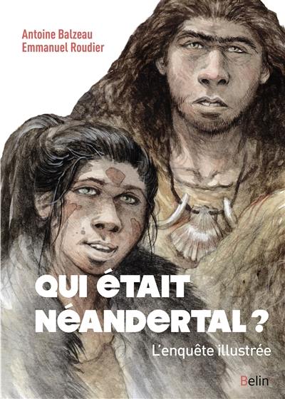 Qui était Néandertal ? : l'enquête illustrée