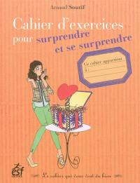 Cahier d'exercices pour surprendre et se surprendre