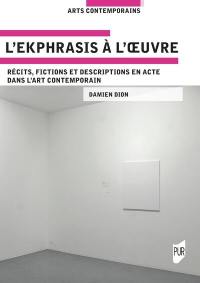 L'ekphrasis à l'oeuvre : récits, fictions et descriptions en acte dans l'art contemporain