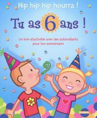 Tu as 6 ans ! : hip hip hip hourra ! : un livre d'activités avec des autocollants pour ton anniversaire