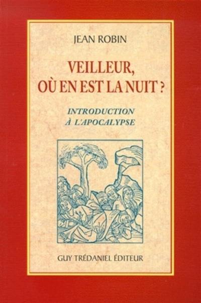 Veilleur où en est la nuit ? : introduction à l'Apocalypse