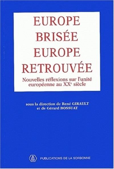 Europe brisée, Europe retrouvée : nouvelles réflexions sur l'unité européenne au XXe siècle