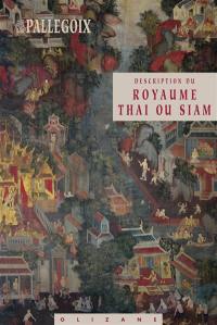 Description du royaume thai ou Siam : comprenant topographie, histoire naturelle, moeurs et coutumes, législation, commerce, industrie, langue, littérature, religion et annales des Thaïs : avec carte et gravures