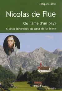 Nicolas de Flüe ou L'âme d'un pays : quinze itinéraires au coeur de la Suisse