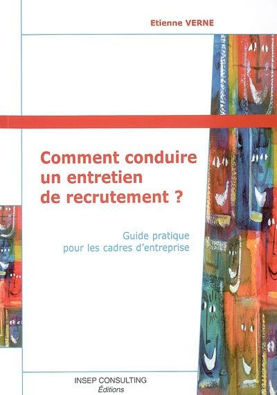 Comment conduire un entretien de recrutement ? : guide pratique pour les cadres d'entreprise