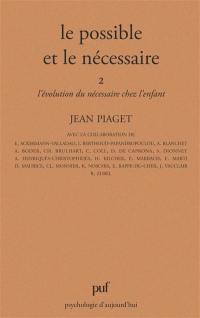 Le Possible et le nécessaire. Vol. 2. L'Evolution du nécessaire chez l'enfant