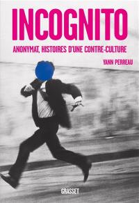 Incognito : anonymat, histoires d'une contre-culture