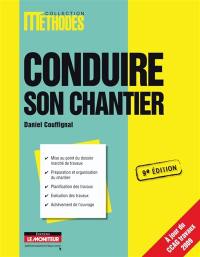 Conduire son chantier : mise au point du dossier marché de travaux, préparation et organisation du chantier, planification des travaux, exécution des travaux, achèvement de l'ouvrage