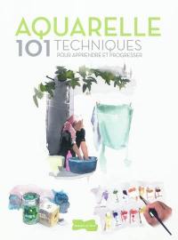 Aquarelle : 101 techniques pour apprendre et progresser