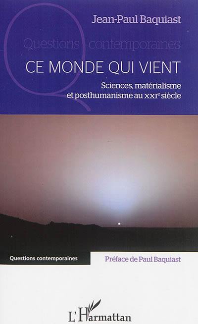 Ce monde qui vient : sciences, matérialisme et posthumanisme au XXIe siècle