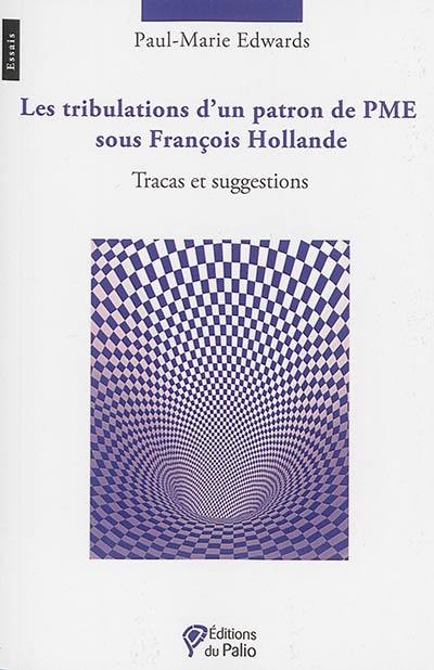 Les tribulations d'un patron de PME sous François Hollande : tracas et suggestions