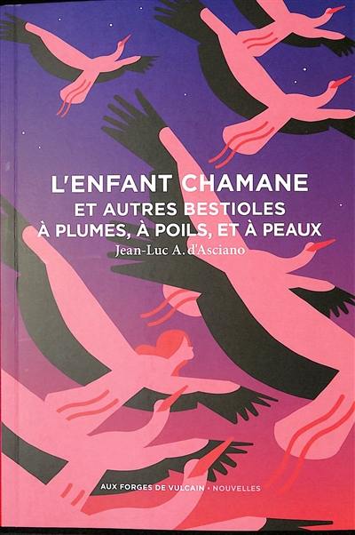 L'enfant chamane : et autres bestioles à plumes, à poils, et à peaux