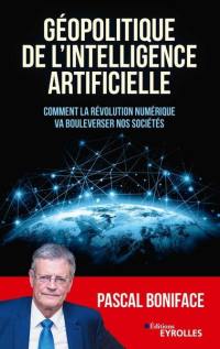 Géopolitique de l'intelligence artificielle : comment la révolution numérique va bouleverser nos sociétés