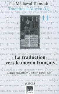 Traduire au Moyen Age. Vol. 11. La traduction vers le moyen français : actes du IIe colloque de l'AIEMF, Poitiers, 27-29 avril 2006. The medieval translator. Vol. 11. La traduction vers le moyen français : actes du IIe colloque de l'AIEMF, Poitiers, 27-29 avril 2006