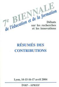 7e Biennale de l'éducation et de la formation : débats sur les recherches et les innovations, résumés des contributions, Lyon, les 14, 15, 16 et 17 avril 2004