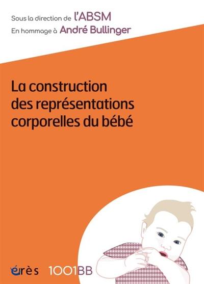 La construction des représentations corporelles du bébé : en hommage à André Bullinger