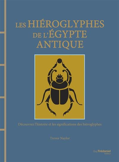 Les hiéroglyphes de l'Egypte antique : découvrez l'histoire et les significations des hiéroglyphes