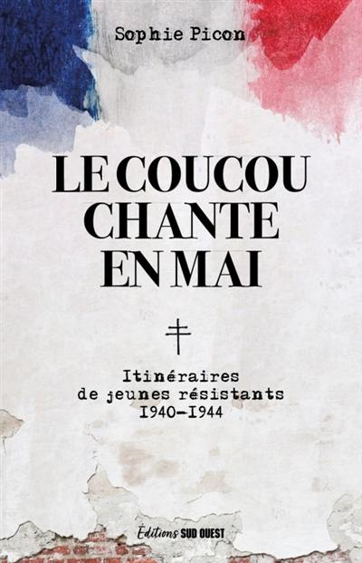 Le coucou chante en mai : itinéraires de jeunes résistants 1940-1944