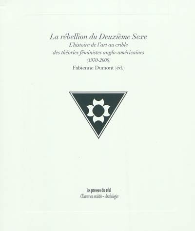 La rébellion du deuxième sexe : l'histoire de l'art au crible des théories féministes anglo-américaines (1970-2000)