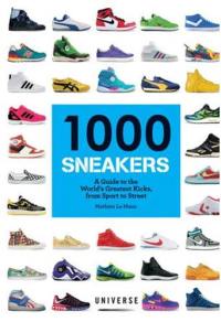 1000 Sneakers : A Guide to the World's Greatest Kicks, from Sport to Street