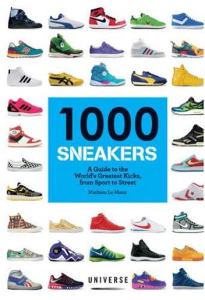 1000 Sneakers : A Guide to the World's Greatest Kicks, from Sport to Street