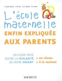 L'école maternelle enfin expliquée aux parents : un guide pour suivre la scolarité de votre enfant en classe, à la maison