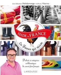 Made in France : la France qui résiste : produits et entreprises emblématiques du savoir-faire français