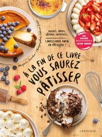 A la fin de ce livre vous saurez pâtisser : biscuits, tartes, gâteaux, entremets... : lancez-vous enfin en pâtisserie !