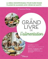 Le grand livre de l'alimentation : la bible indispensable pour faire rimer plaisir de manger avec désir de santé !