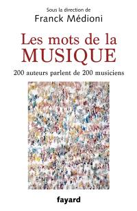 Les mots de la musique : 200 auteurs parlent de 200 musiciens