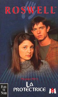 Roswell : d'après la série télévisée développée par Jason Katims. Vol. 4. La protectrice