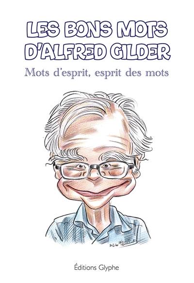 Les bons mots d'Alfred Gilder : mots d'esprit, esprit des mots