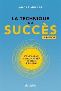 La technique du succès : pour mieux s'organiser et oser réussir