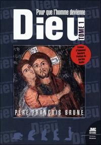 Pour que l'homme devienne Dieu. Vol. 1