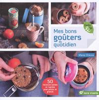 Mes bons goûters du quotidien : 50 recettes saines et rapides pour petits et grands