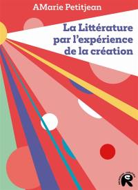 La littérature par l'expérience de la création : théories et enjeux