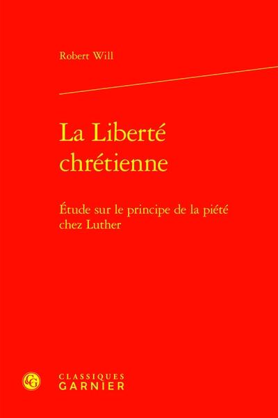 La liberté chrétienne : étude sur le principe de la piété chez Luther