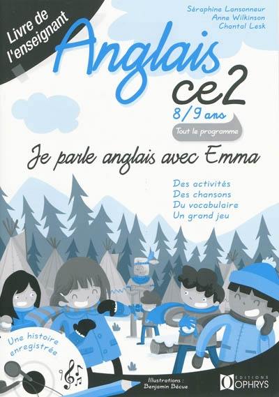 Je parle anglais avec Emma, anglais CE2, 8-9 ans : des activités, des chansons, du vocabulaire, un grand jeu : livre de l'enseignant