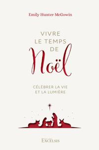 Vivre le temps de Noël : célébrer la vie et la lumière