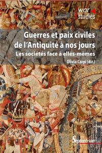 Guerres et paix civiles de l'Antiquité à nos jours : les sociétés face à elles-mêmes