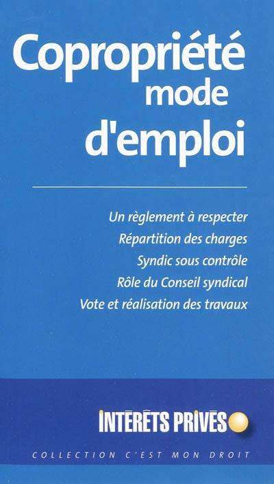 Copropriété, mode d'emploi : un règlement à respecter, répartition des charges, syndic sous contrôle, rôle du conseil syndical, vote et réalisation des travaux