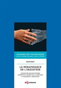 La renaissance de l'industrie : construire des écosystèmes compétitifs, fondés sur la confiance et favorisant l'innovation : rapport voté par l'Académie le 12 mars 2014